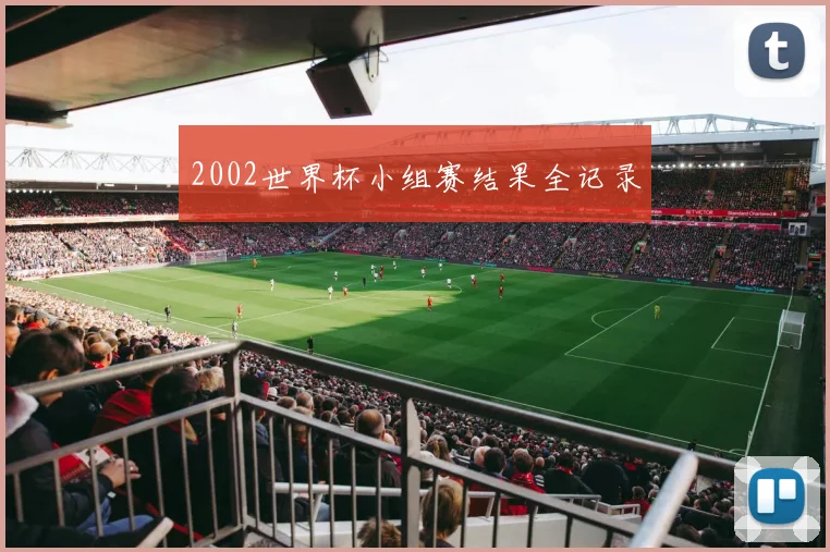 2002世界杯小组赛结果全记录