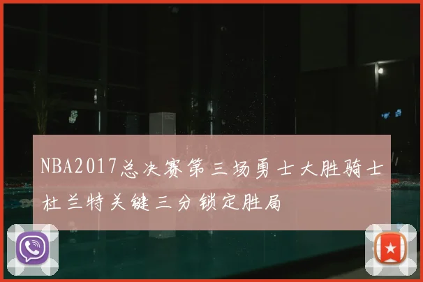 NBA2017总决赛第三场勇士大胜骑士杜兰特关键三分锁定胜局