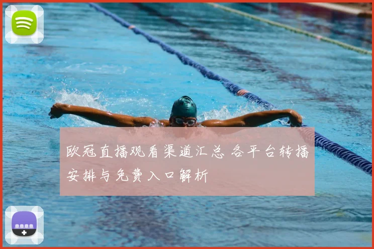 欧冠直播观看渠道汇总 各平台转播安排与免费入口解析