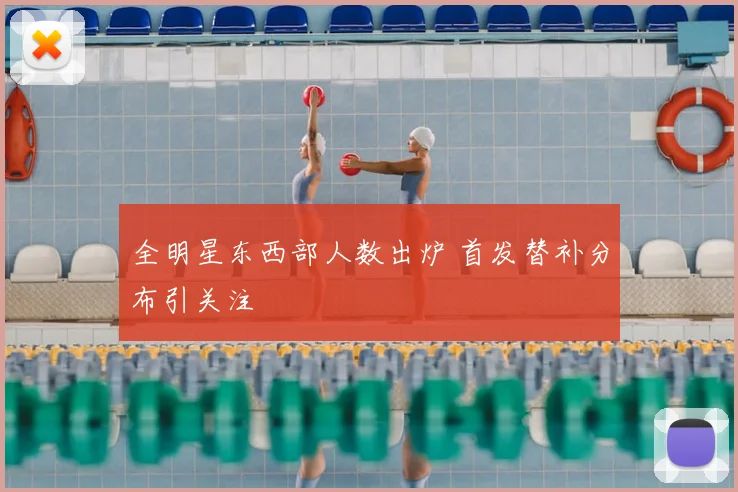 全明星东西部人数出炉 首发替补分布引关注