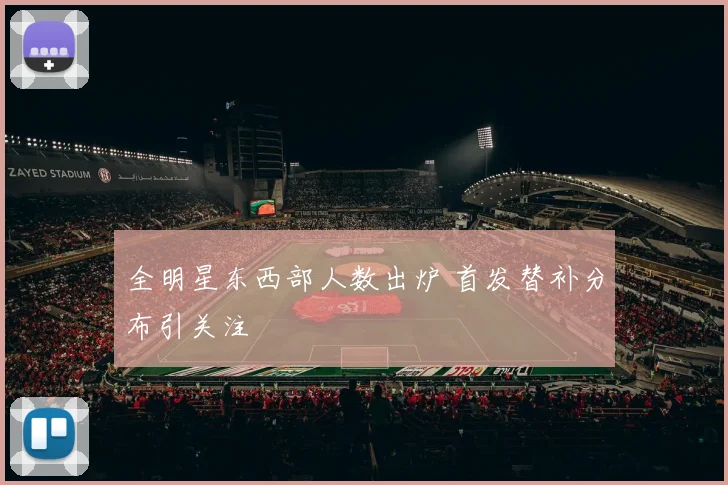 全明星东西部人数出炉 首发替补分布引关注