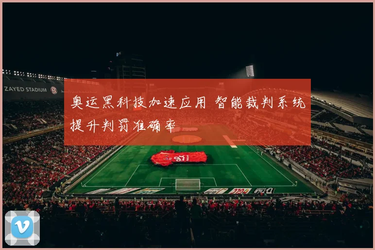 奥运黑科技加速应用 智能裁判系统提升判罚准确率