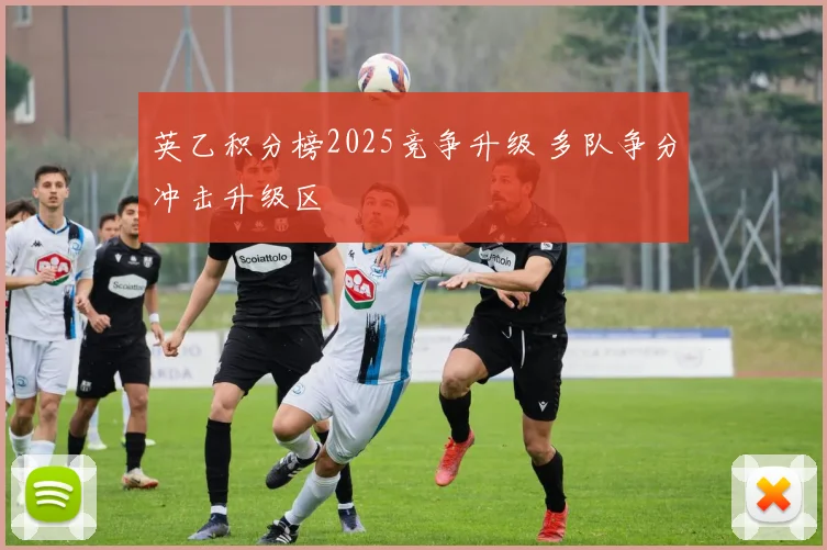 英乙积分榜2025竞争升级 多队争分冲击升级区